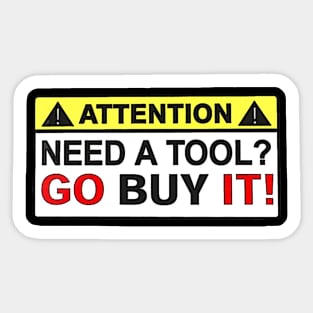 Attention - Need A Tool? Go Buy It! Sticker